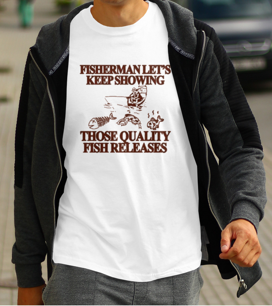 Fisherman Let’s Keep Showing Those Quality Fish Releases Boat T-Shirt