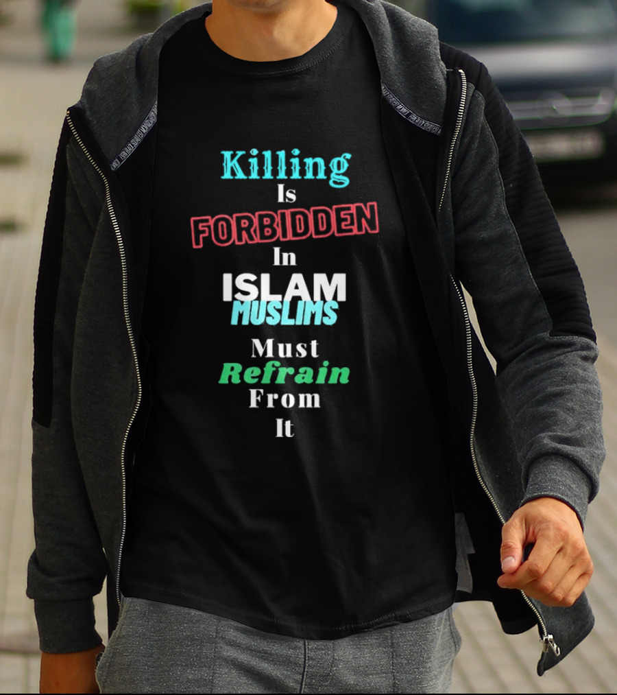 Killing Is Forbidden In Islam Muslims Must Refrain From It T-Shirt