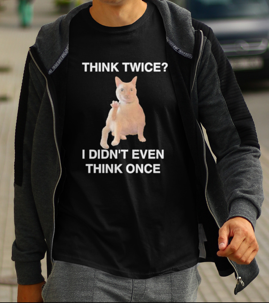 Think Twice I Didn’t Even Think Once Cat T-Shirt