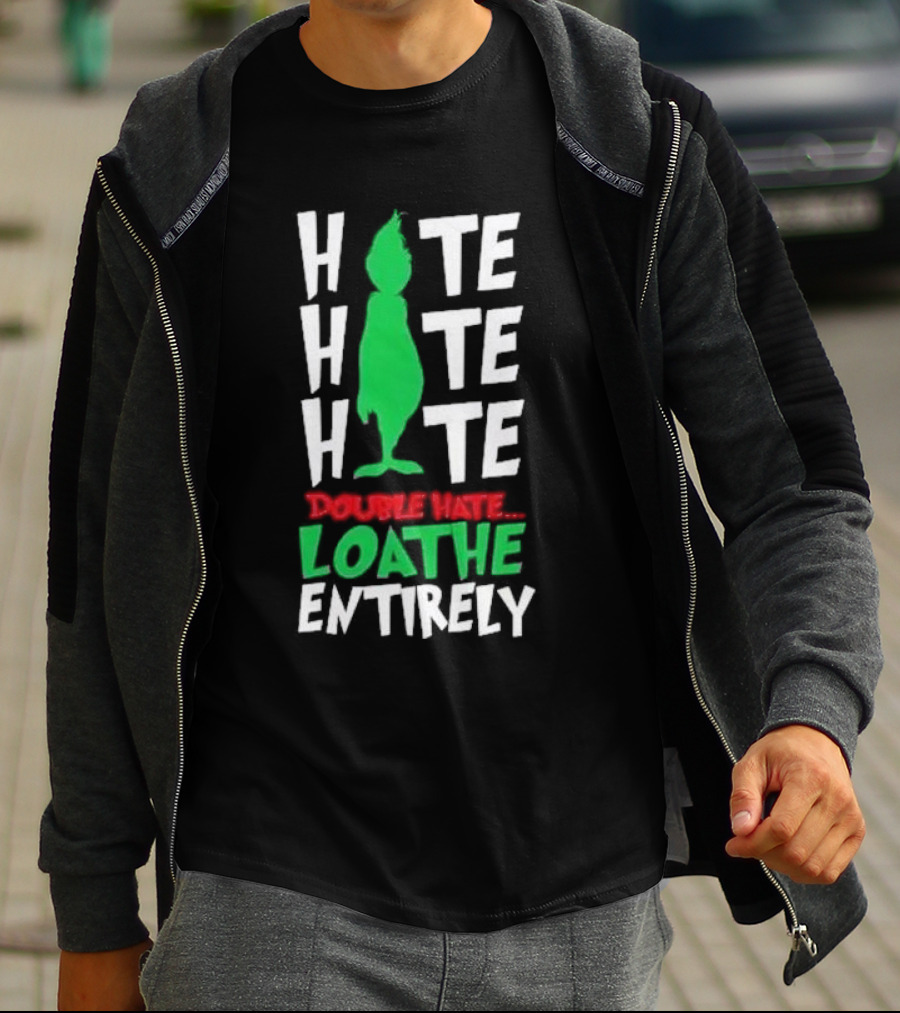 Hate Hate Hate Grinch Double Hate Loathe Entirely T-Shirt