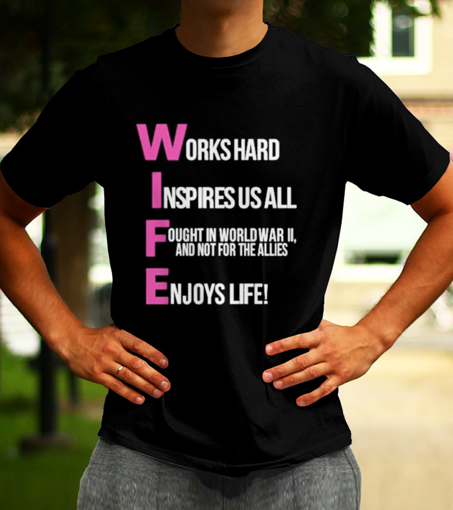 Wife Works Hard Inspires Us All Fought In World War II Enjoys Life T-Shirt