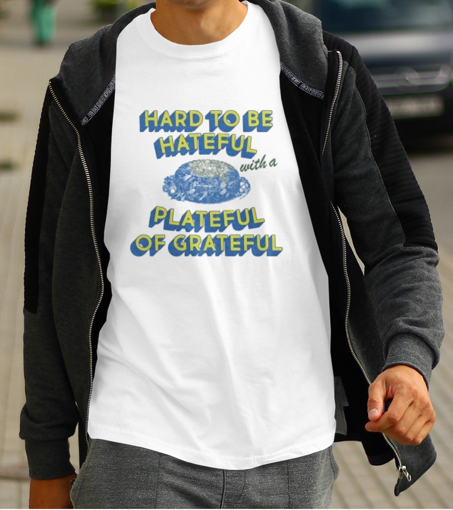 Hard To Be Hateful With A Plateful Of Grateful Blue Dish Image T-Shirt
