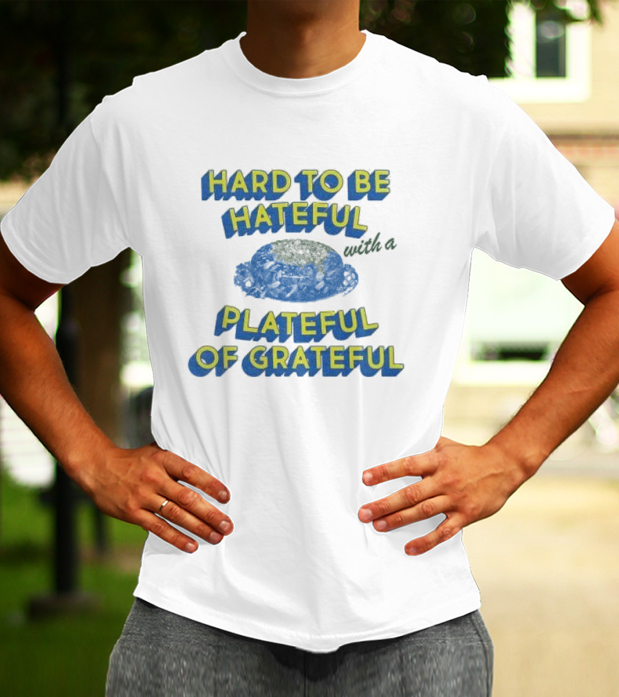 Hard To Be Hateful With A Plateful Of Grateful Blue Dish Image T-Shirt
