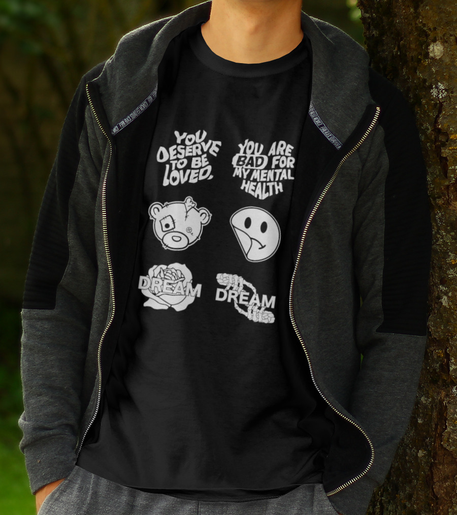 You Deserve To Be Loved You Are Bad For My Mental Health Dream Bear Smiley Flower Hands T-Shirt