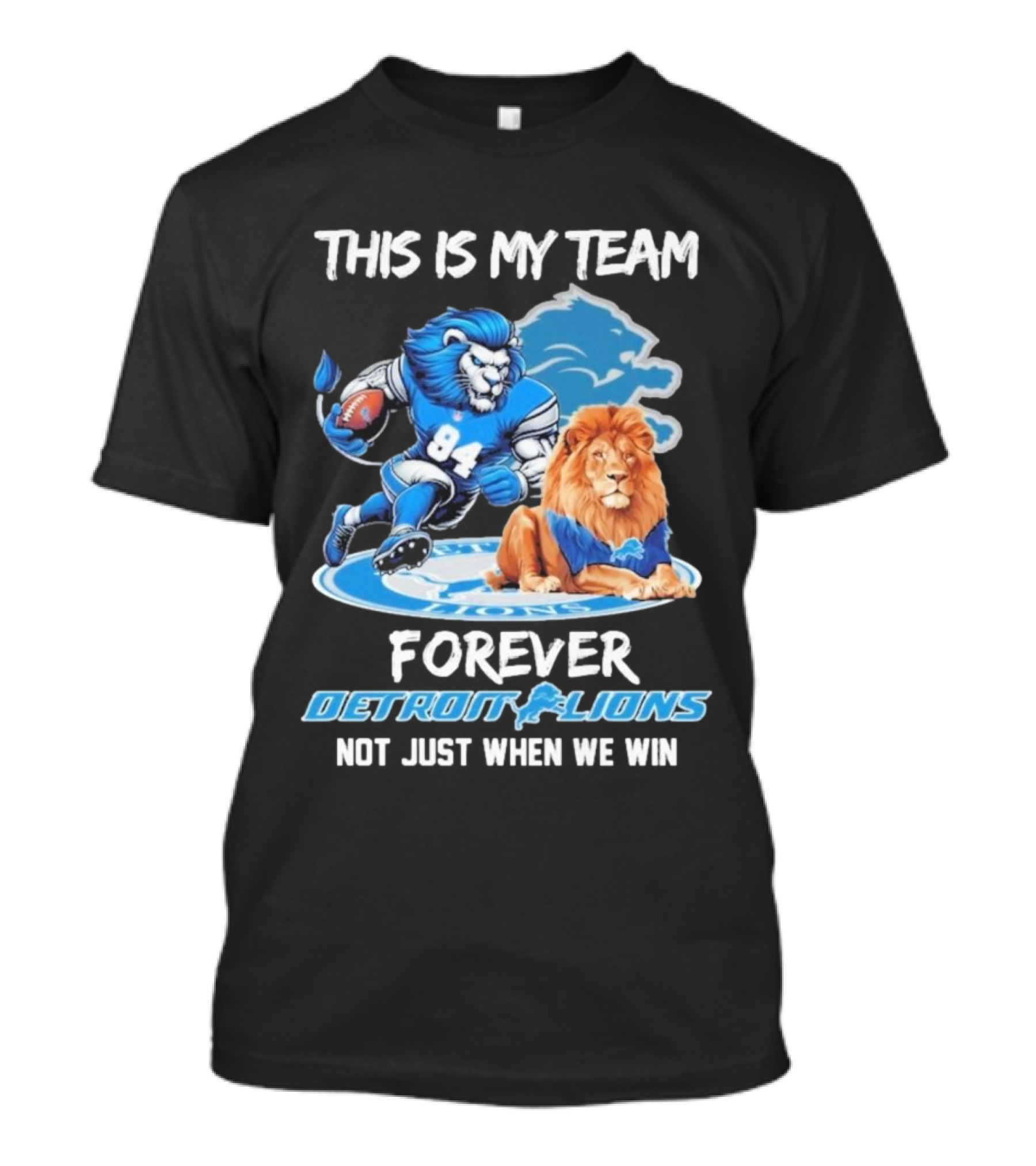 THIS IS MY TEAM FOREVER DETROIT LIONS NOT JUST WHEN WE WIN T-Shirt