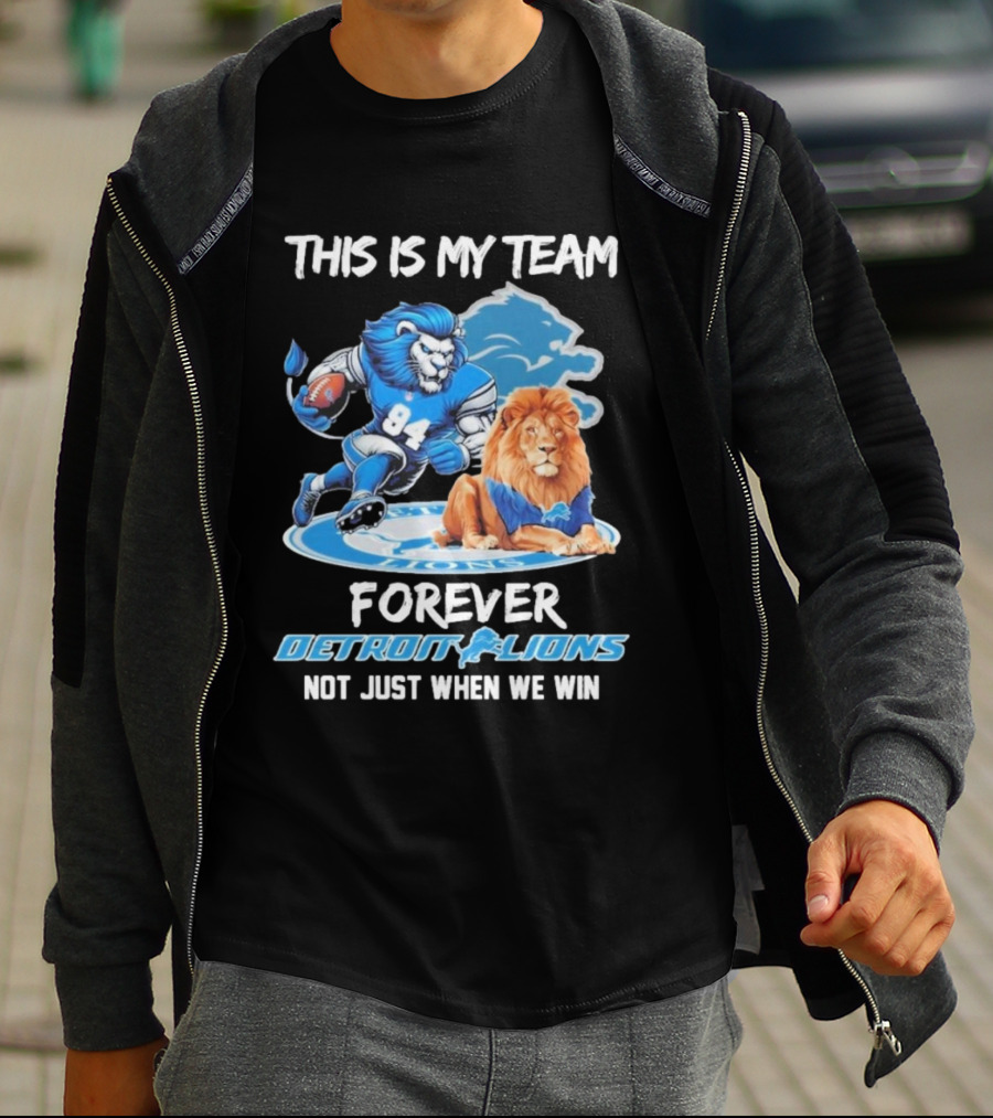 THIS IS MY TEAM FOREVER DETROIT LIONS NOT JUST WHEN WE WIN T-Shirt
