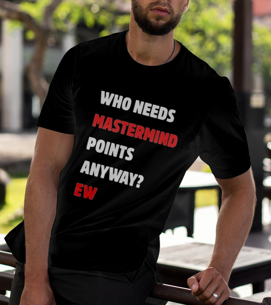 Who Needs Mastermind Points Anyway Ew T-Shirt