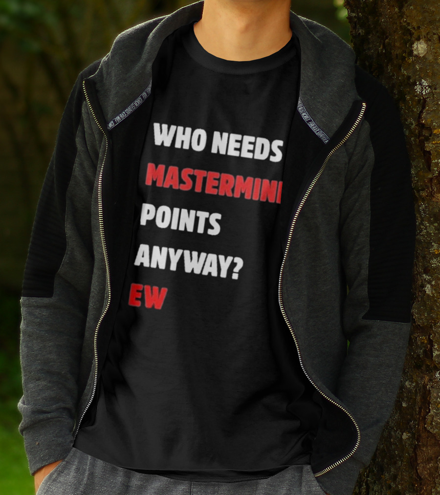 Who Needs Mastermind Points Anyway Ew T-Shirt