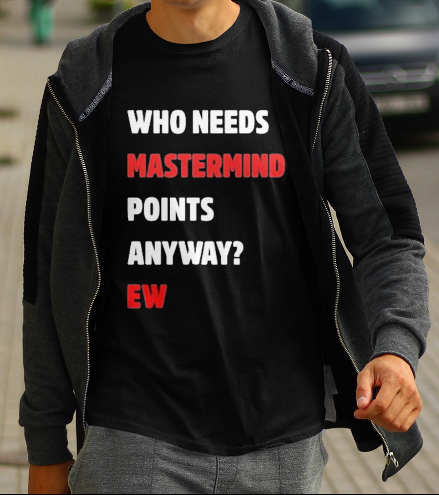 Who Needs Mastermind Points Anyway Ew T-Shirt