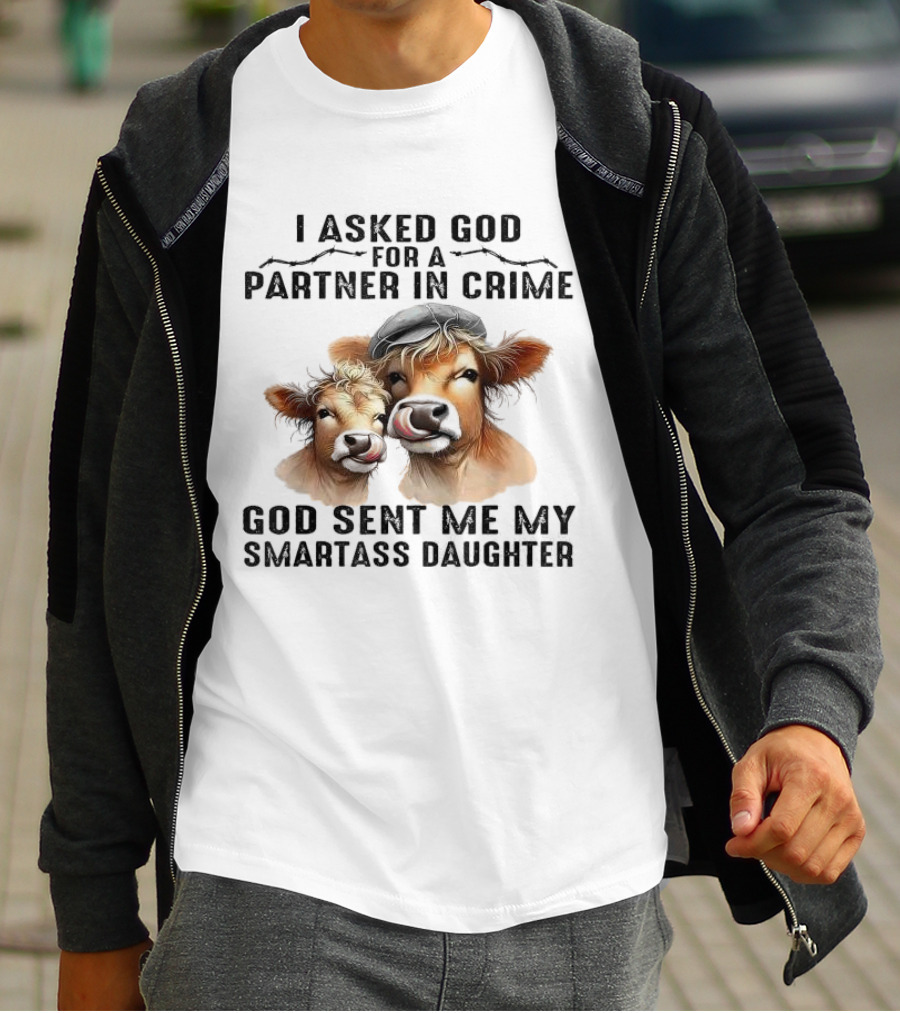 I Asked God For A Partner In Crime God Sent Me My Smartass Daughter Cows T-Shirt