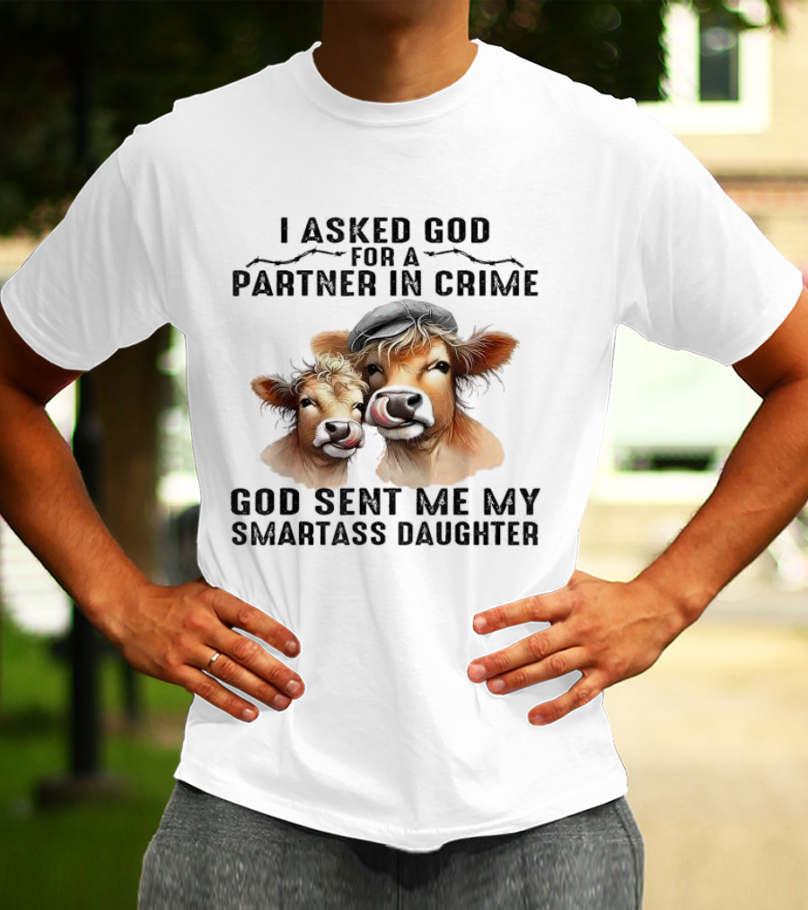 I Asked God For A Partner In Crime God Sent Me My Smartass Daughter Cows T-Shirt