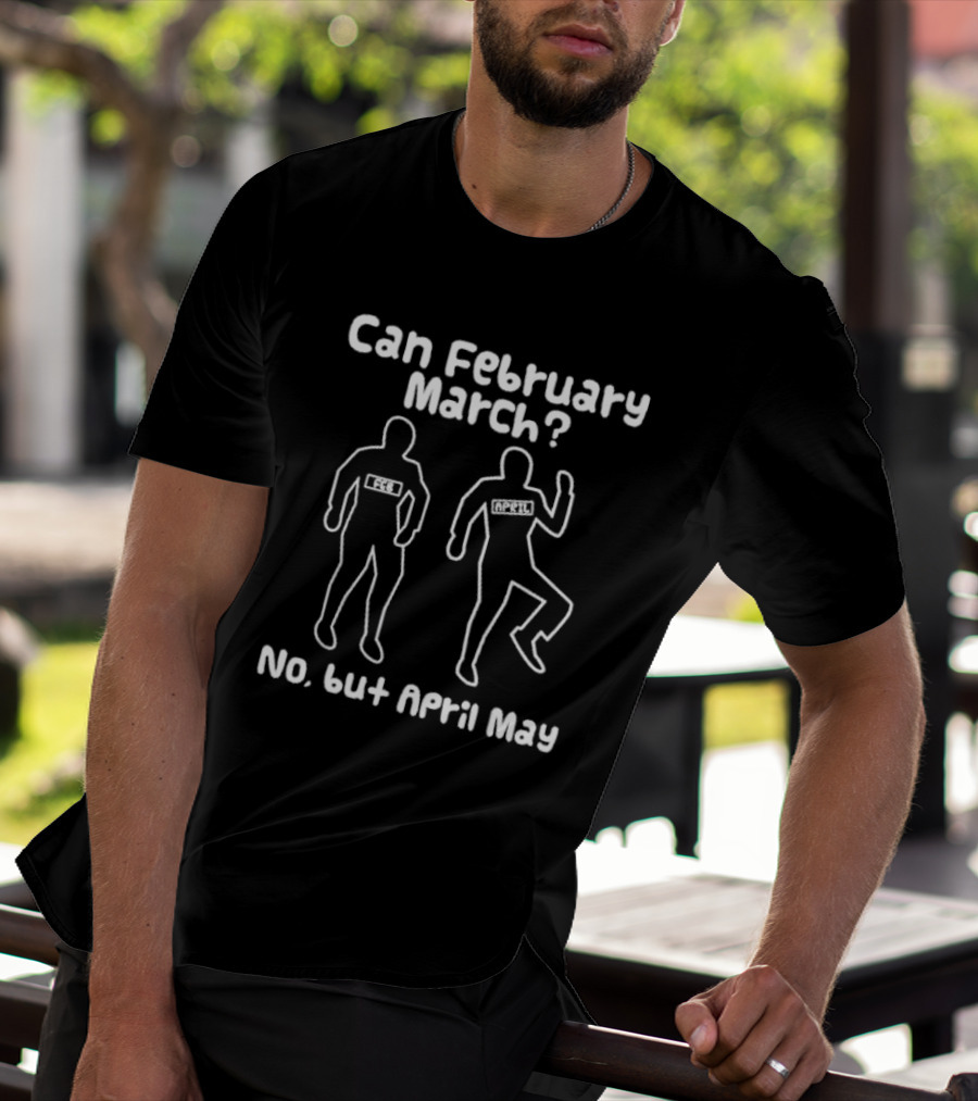 Can February March No But April May Calendar Months Meme Joke T-Shirt