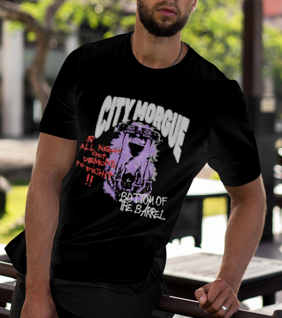City Morgue Up All Night Got Demons To Fight Bottom Of The Barrel T-Shirt