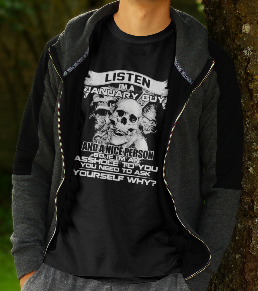 Listen I’m A January Guy And A Nice Person So If I’m An Asshole To You You Need To Ask Yourself Why With Skull Motif T-Shirt