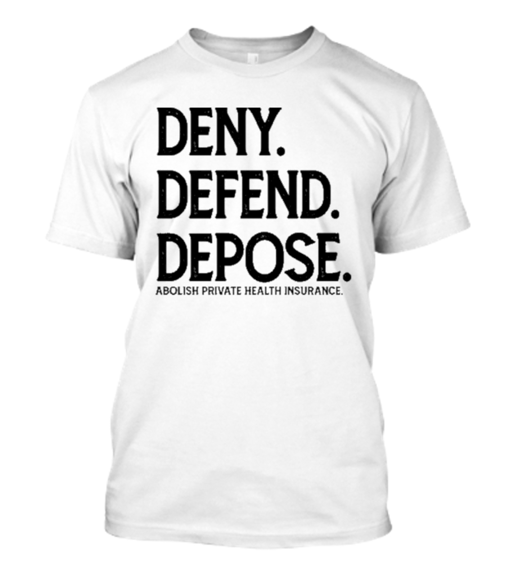 Deny Defend Depose Abolish Private Health Insurance T-Shirt