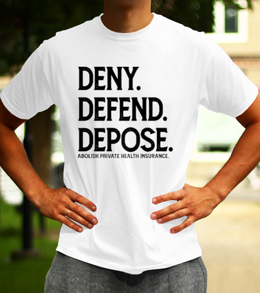 Deny Defend Depose Abolish Private Health Insurance T-Shirt