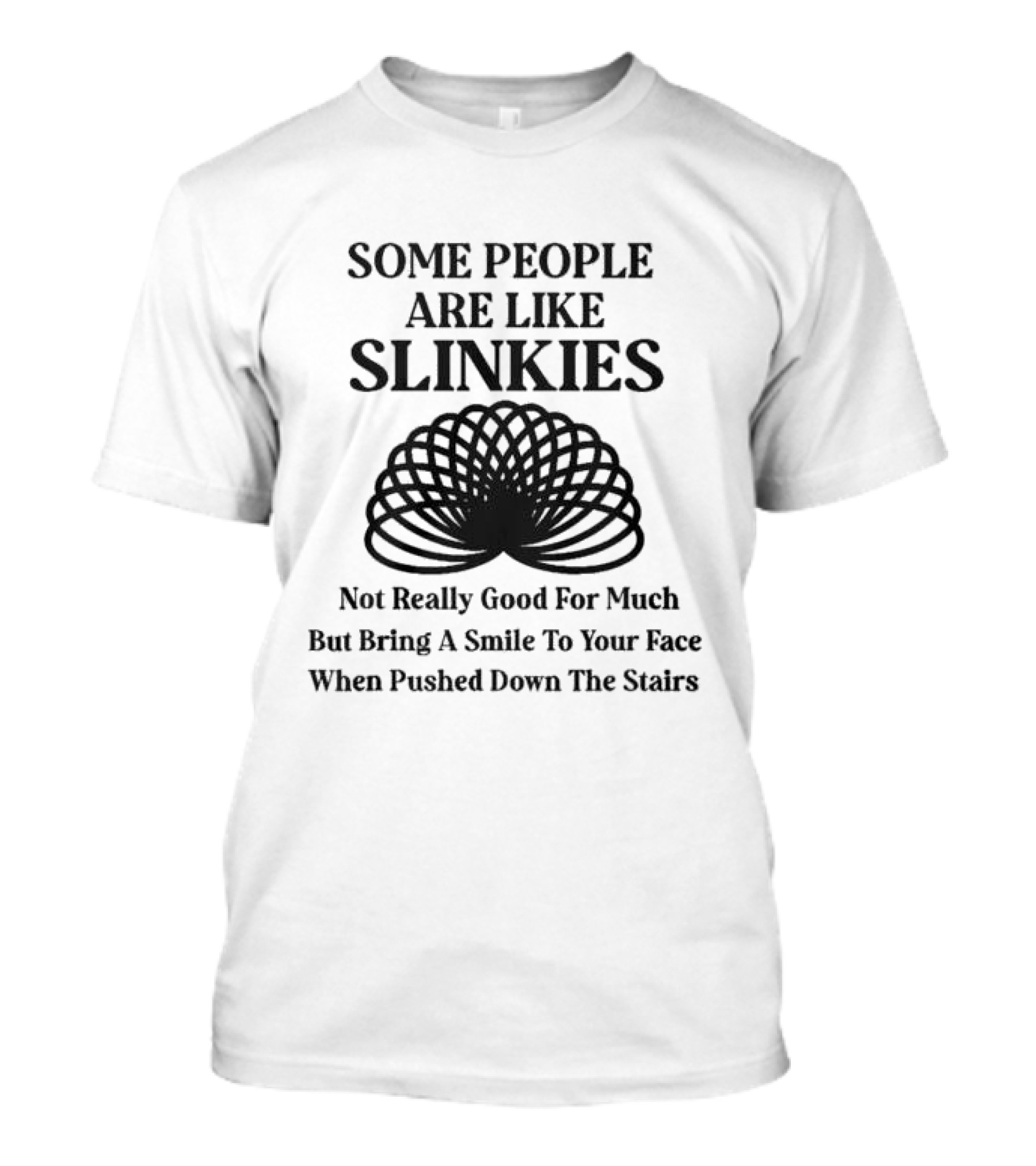 Some People Are Like Slinkies Not Really Good For Much But Bring A Smile To Your Face When Pushed Down The Stairs T-Shirt