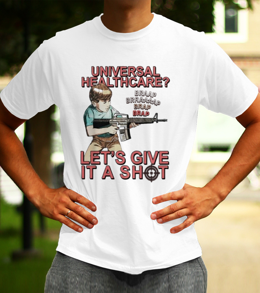 Universal Healthcare Let's Give It A Shot Braap Brraaap Brap Kid With Gun T-Shirt