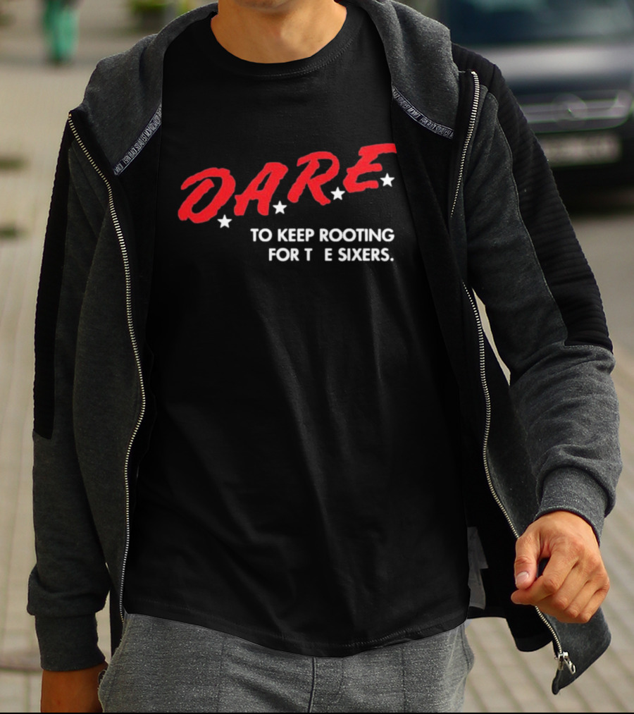 D.A.R.E. To Keep Rooting For The Sixers T-Shirt