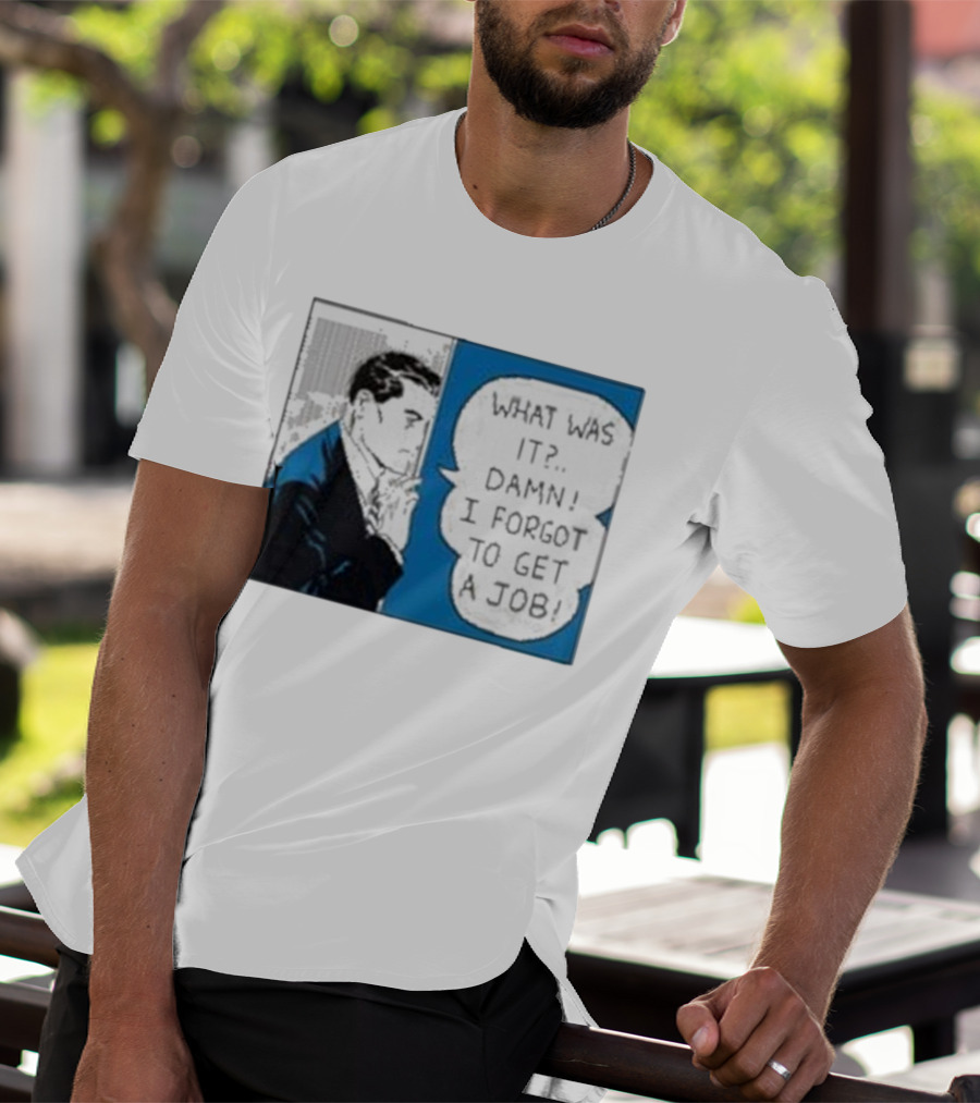 What Was It Damn I Forgot To Get A Job Roy Lichtenstein Comic T-Shirt