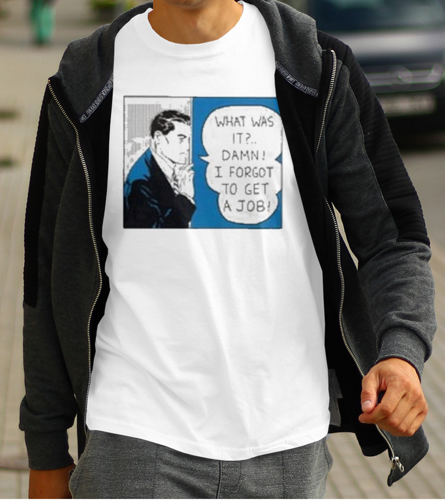 What Was It Damn I Forgot To Get A Job Roy Lichtenstein Comic T-Shirt