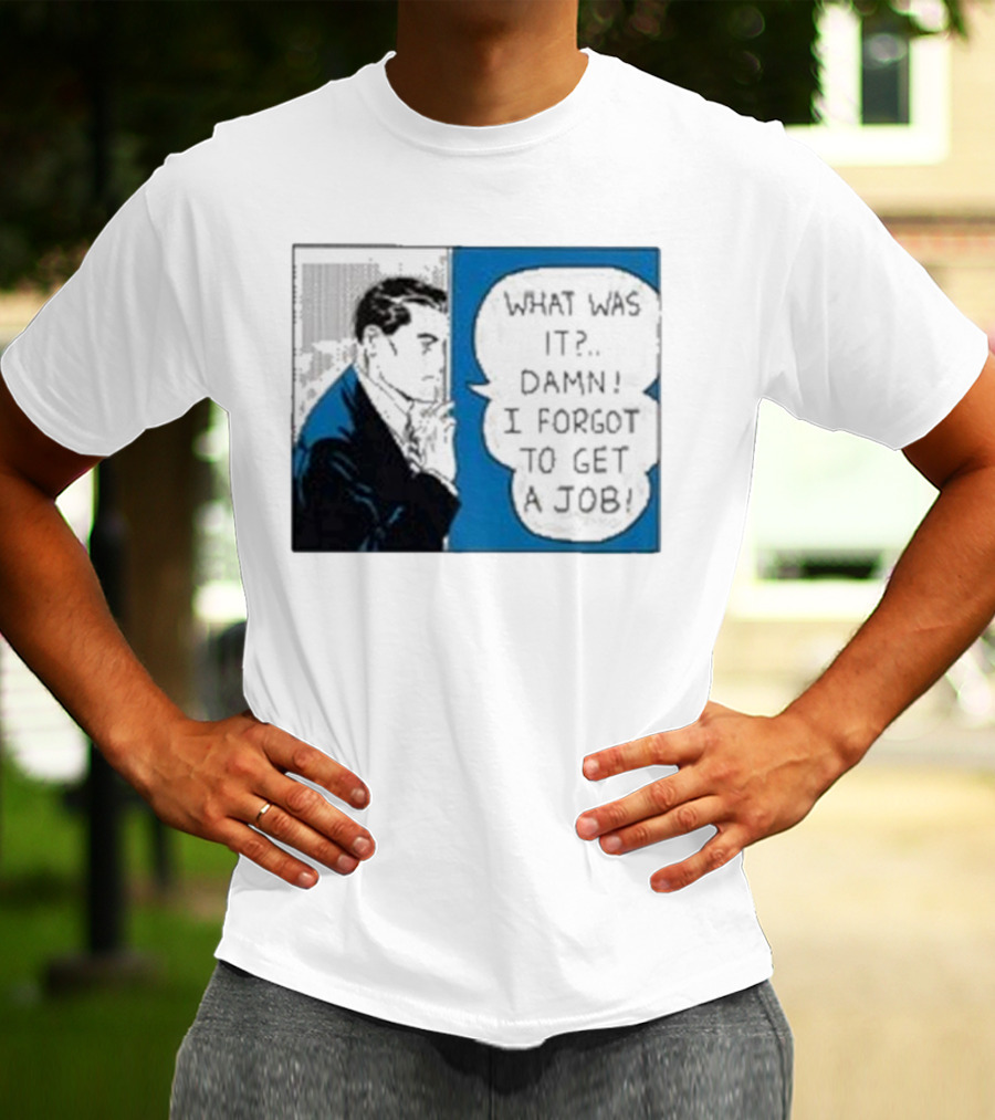 What Was It Damn I Forgot To Get A Job Roy Lichtenstein Comic T-Shirt