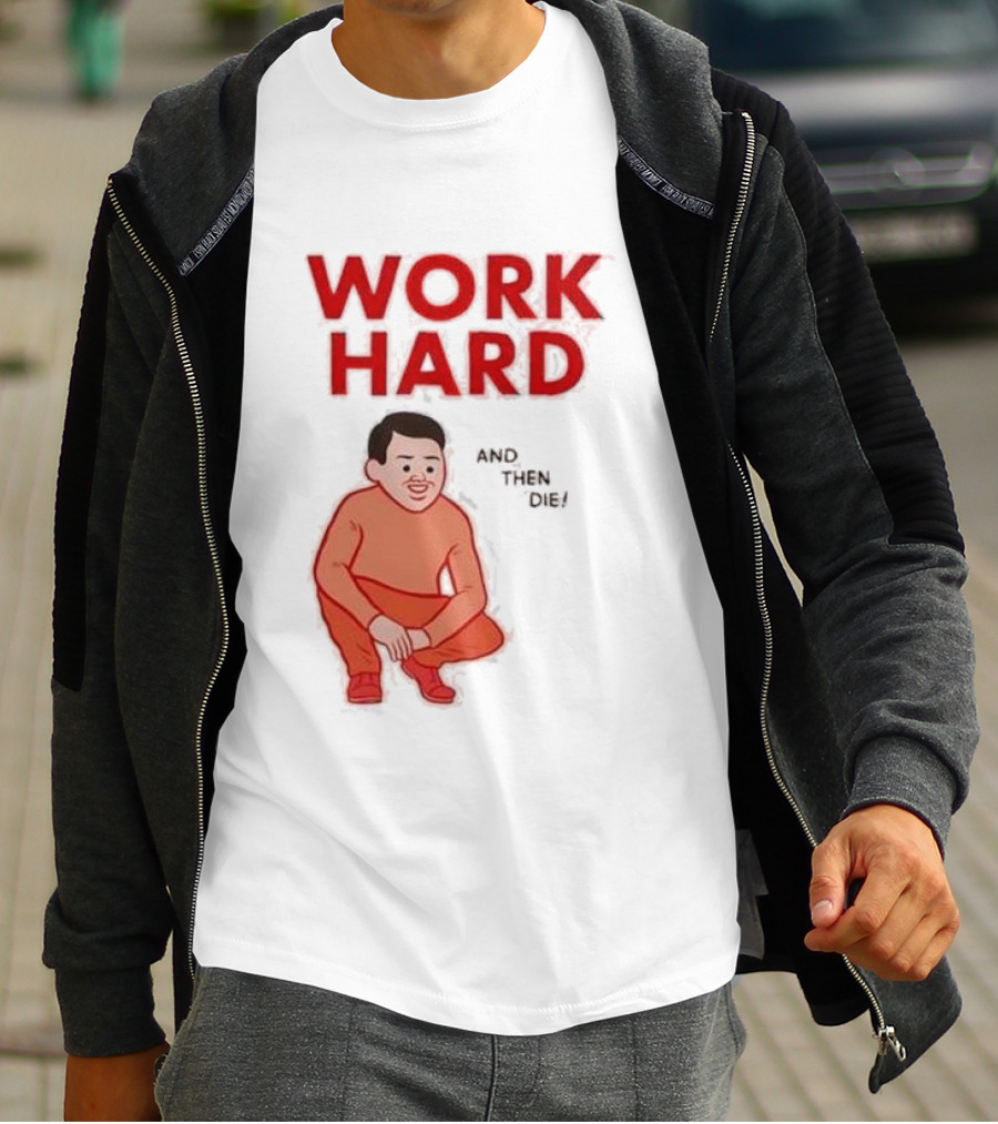 Work Hard And Then Die Red Text With Squatting Character T-Shirt