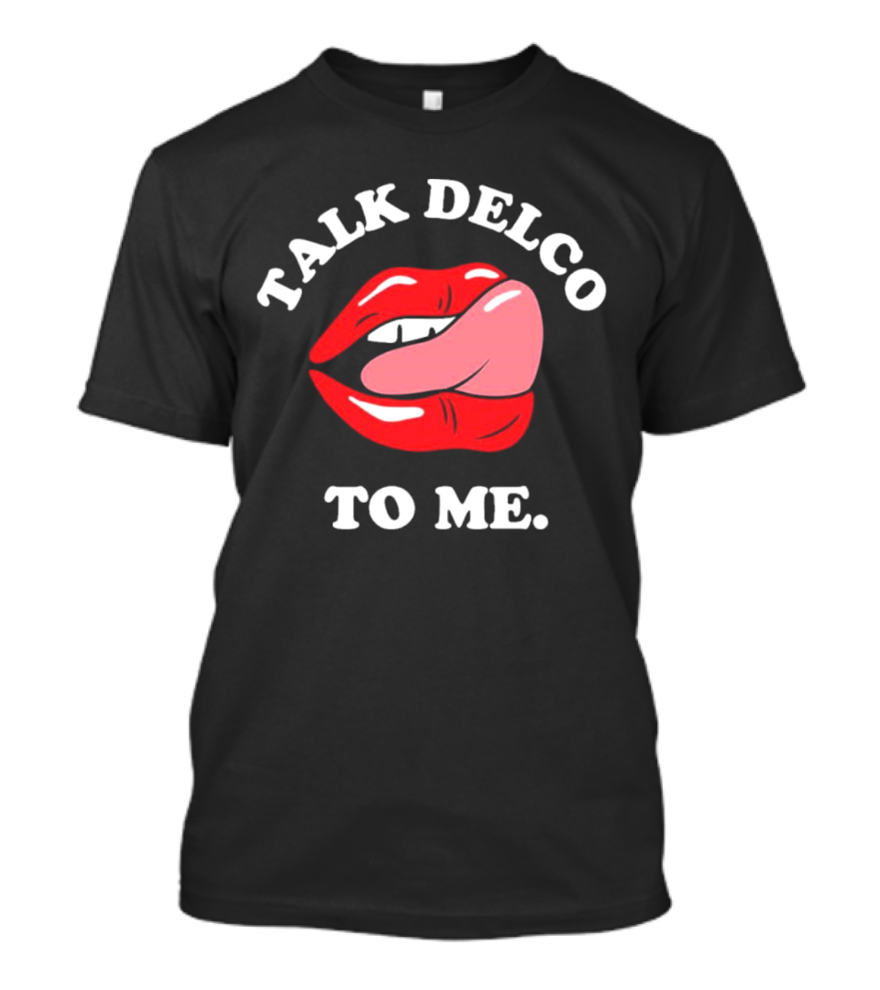 Talk Delco To Me Lips And Tongue T-Shirt