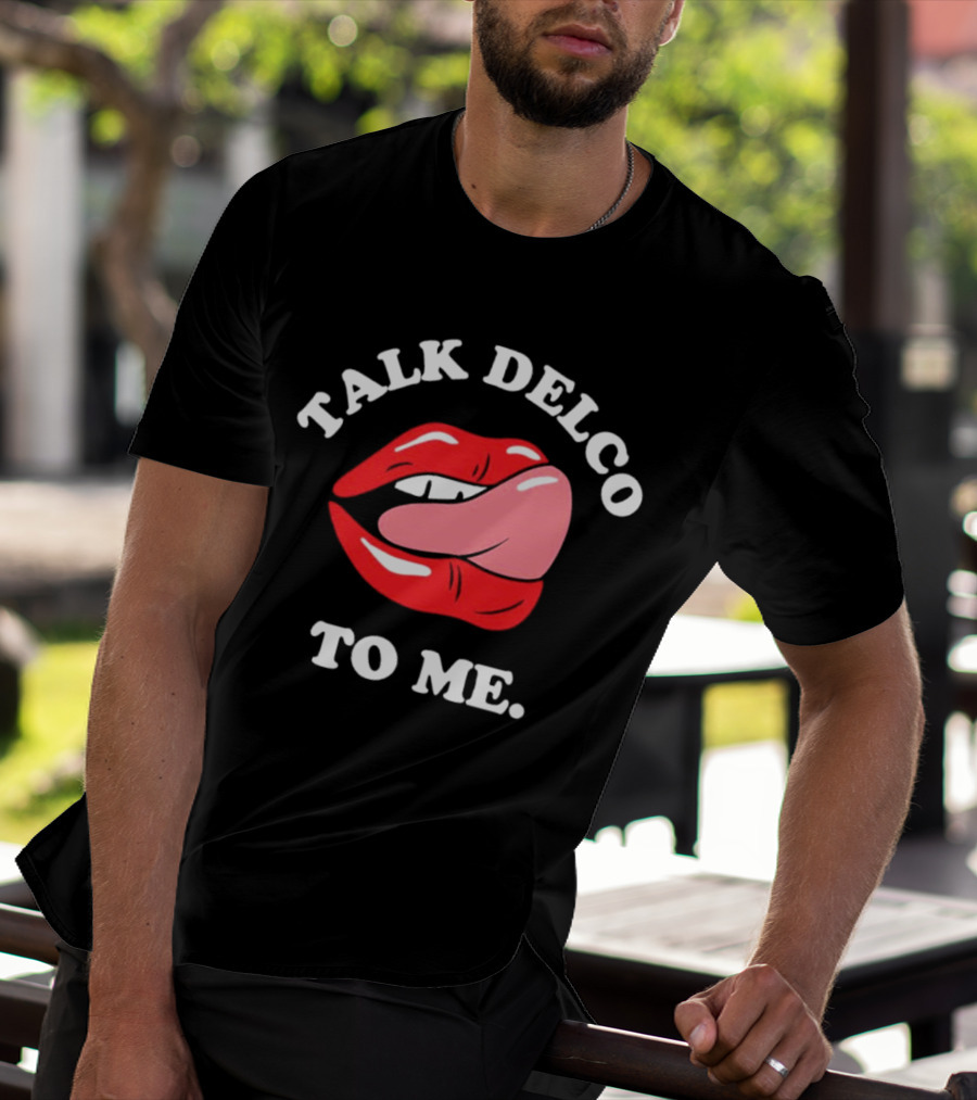 Talk Delco To Me Lips And Tongue T-Shirt