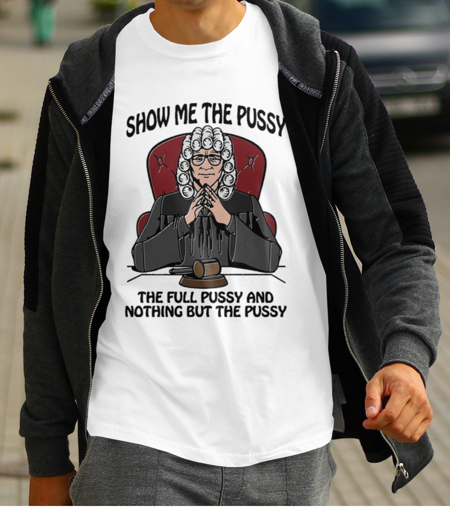 Show Me The Pussy The Full Pussy And Nothing But The Pussy Judge Wig Gavel T-Shirt