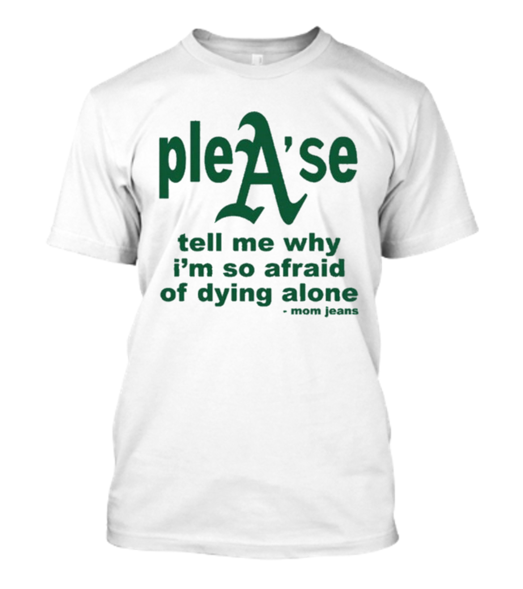 Mom Jeans Please Tell Me Why I'm So Afraid Of Dying Alone T-Shirt