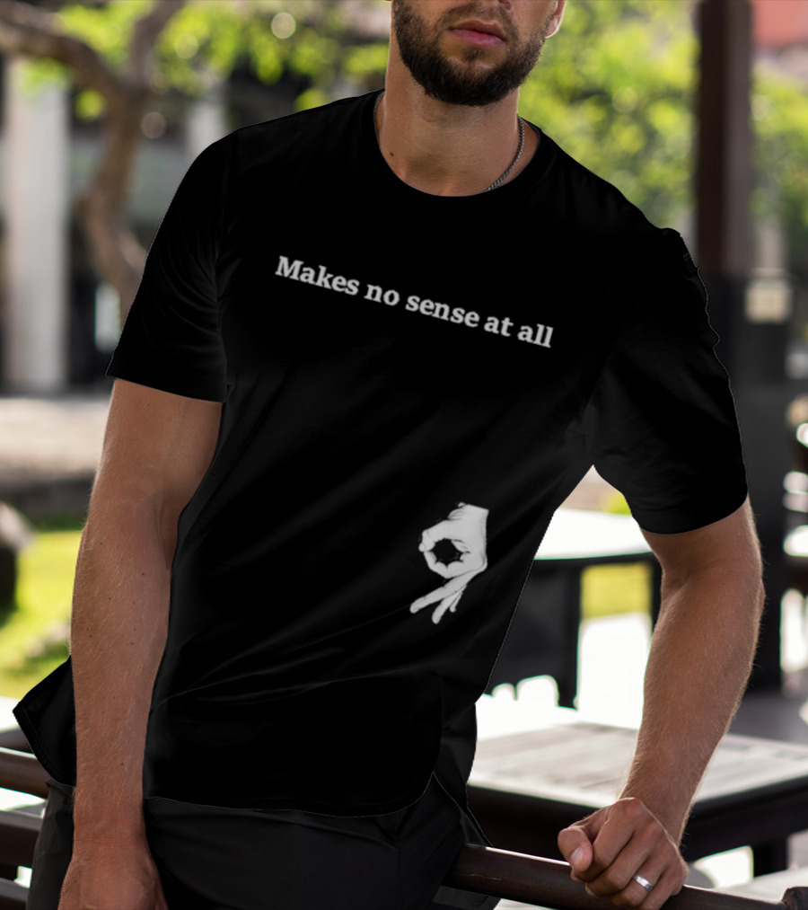Makes No Sense At All Circle Game Hand Gesture T-Shirt