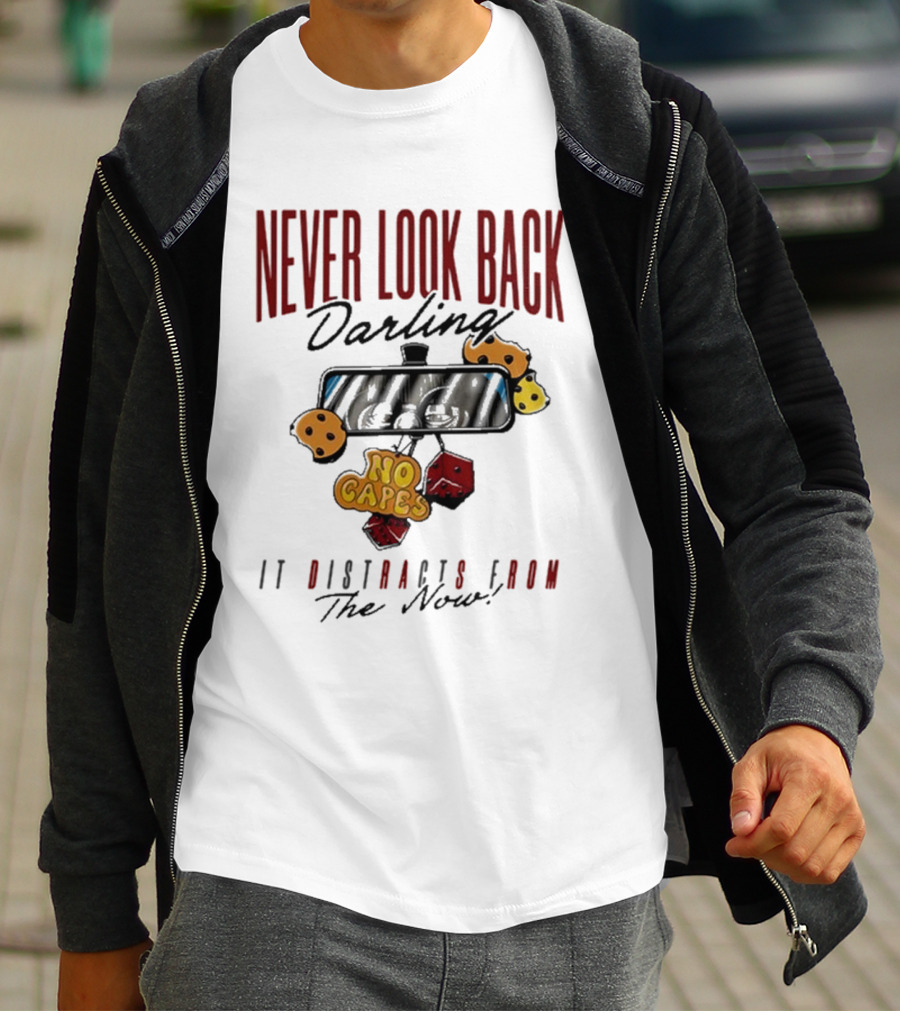 NEVER LOOK BACK Darling NO CAPES IT DISTRACTS FROM The Now T-Shirt