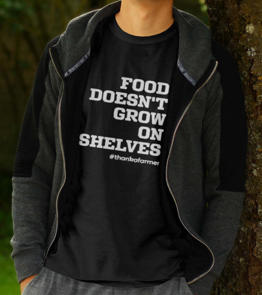 Food Doesn’t Grow On Shelves #thankafarmer T-Shirt