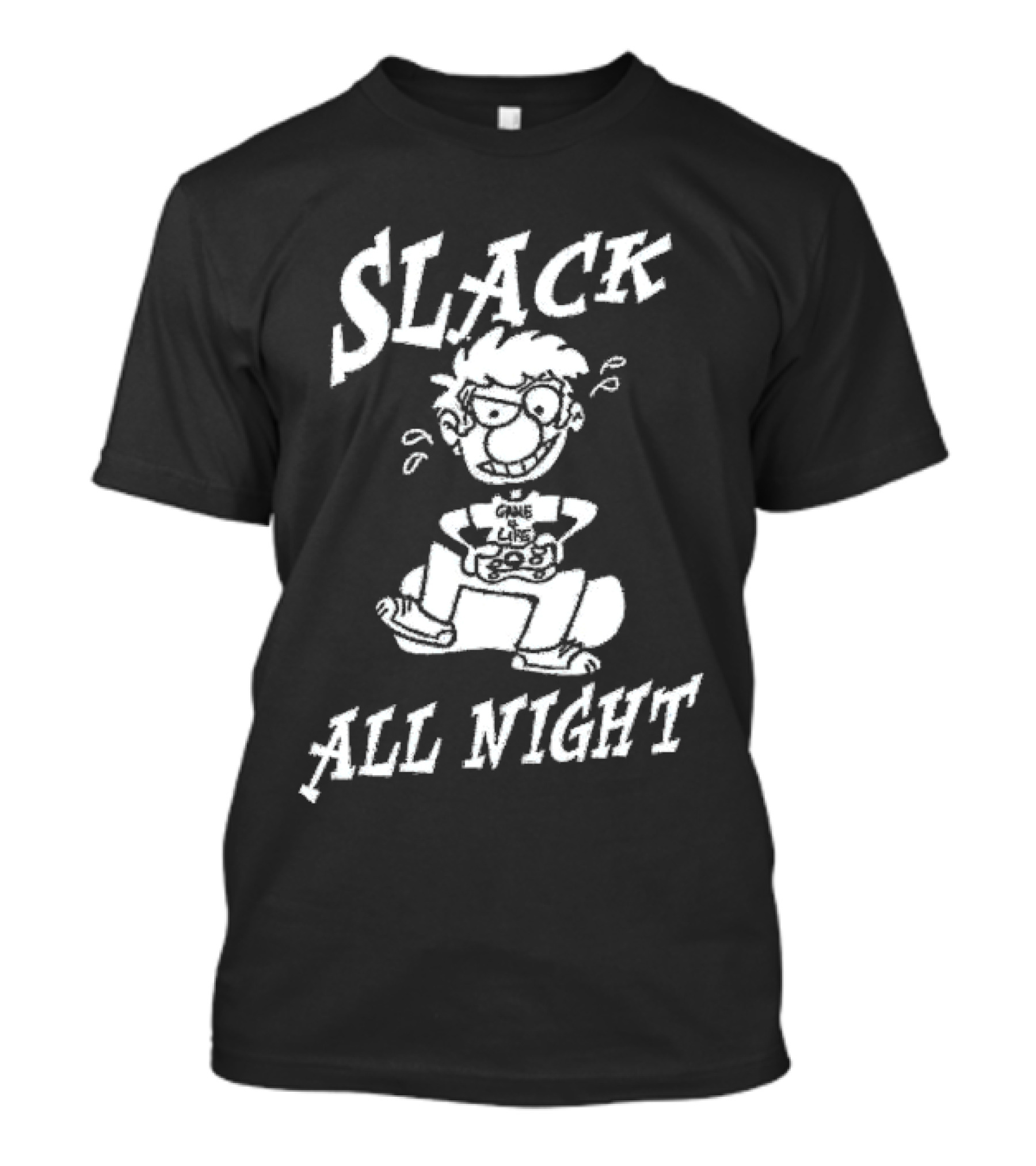 Slack All Night Chez Geek Gamer Life T-Shirt