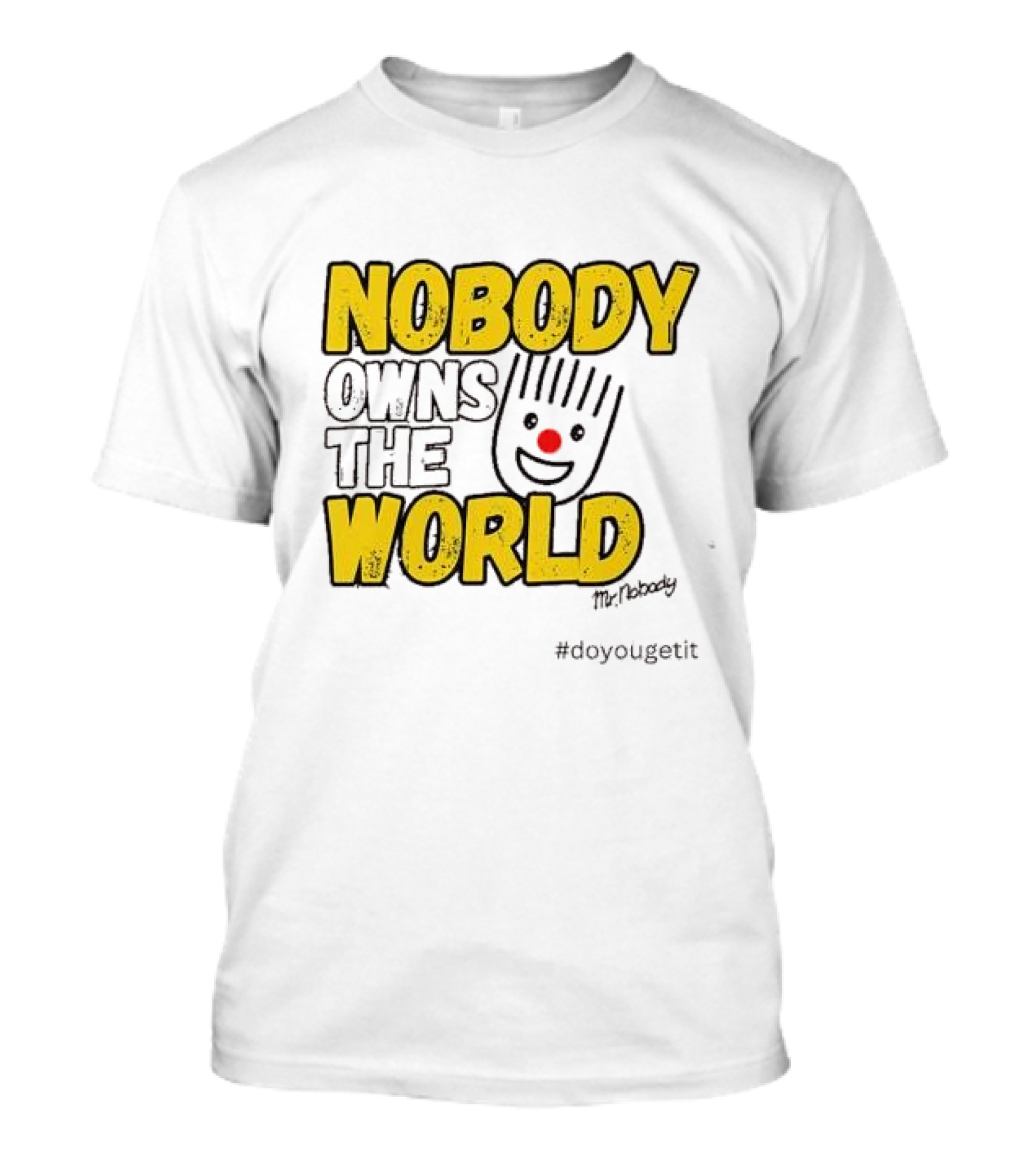 NOBODY OWNS THE WORLD Mr. Nobody #doyougetit T-Shirt