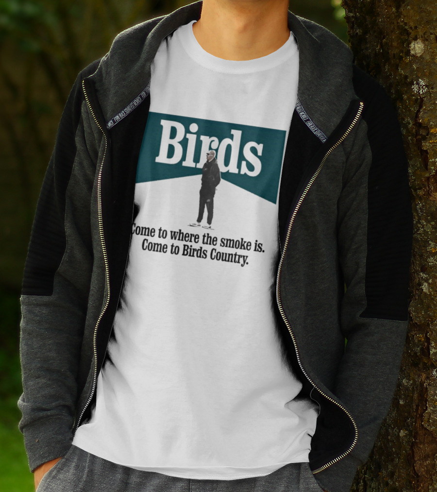 Nick Sirianni Birds Come To Where The Smoke Is Come To Birds Country T-Shirt