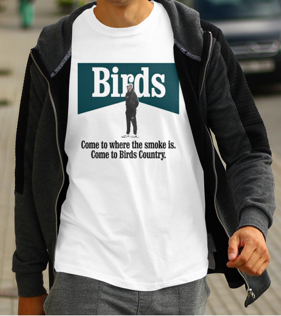Nick Sirianni Birds Come To Where The Smoke Is Come To Birds Country T-Shirt