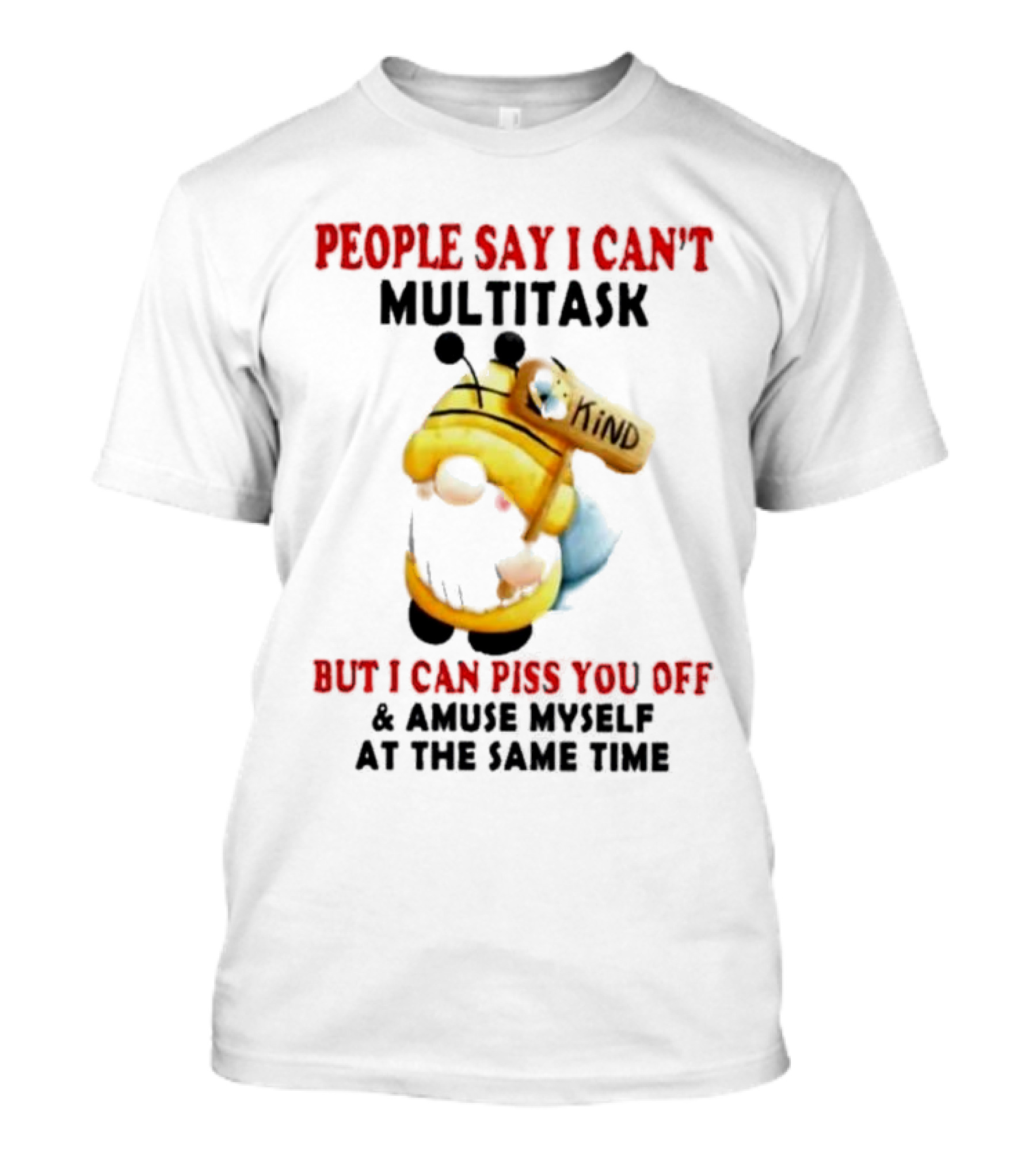 People Say I Can't Multitask Kind Piss You Off Amuse Myself Same Time Bee Costume T-Shirt