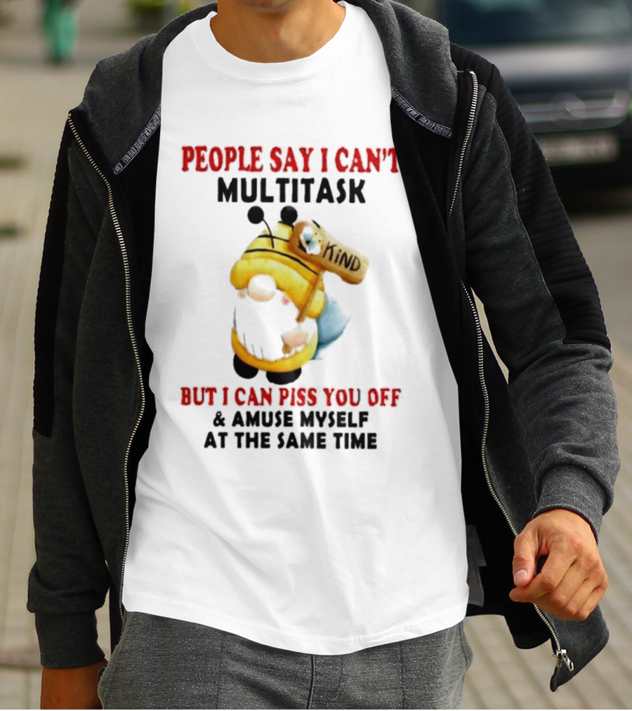 People Say I Can't Multitask Kind Piss You Off Amuse Myself Same Time Bee Costume T-Shirt