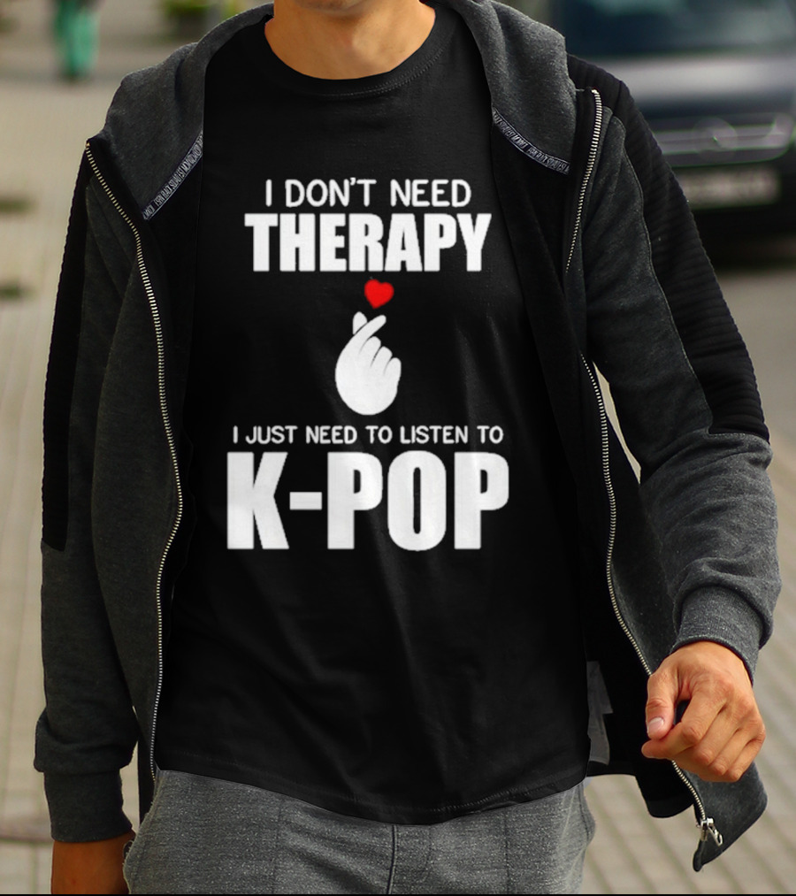 I Don’t Need Therapy I Just Need To Listen To K-Pop Heart Hand Gesture T-Shirt