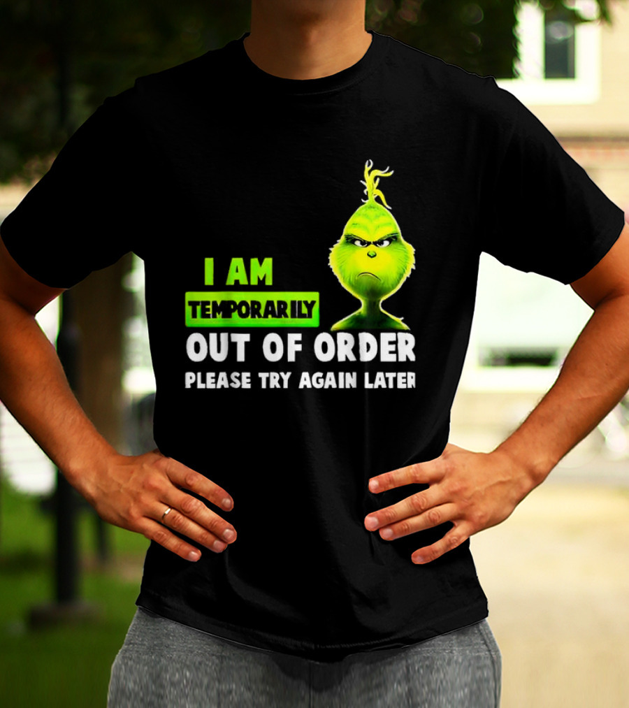 Christmas Grinch I Am Temporarily Out Of Order Please Try Again Later T-Shirt
