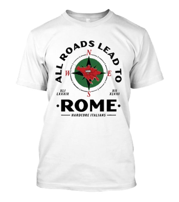All Roads Lead To Rome Compass Hardcore Italians XLI LXXXIX XII XLVIII T-Shirt