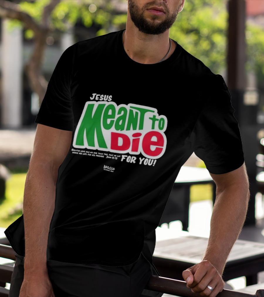 Jesus Meant To Die For You Kerusso Christian John 15:13 T-Shirt