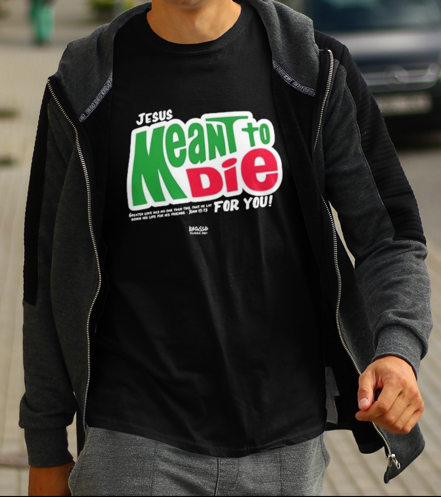Jesus Meant To Die For You Kerusso Christian John 15:13 T-Shirt
