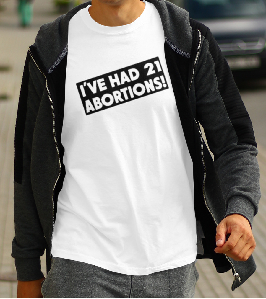 I’ve Had 21 Abortions T-Shirt