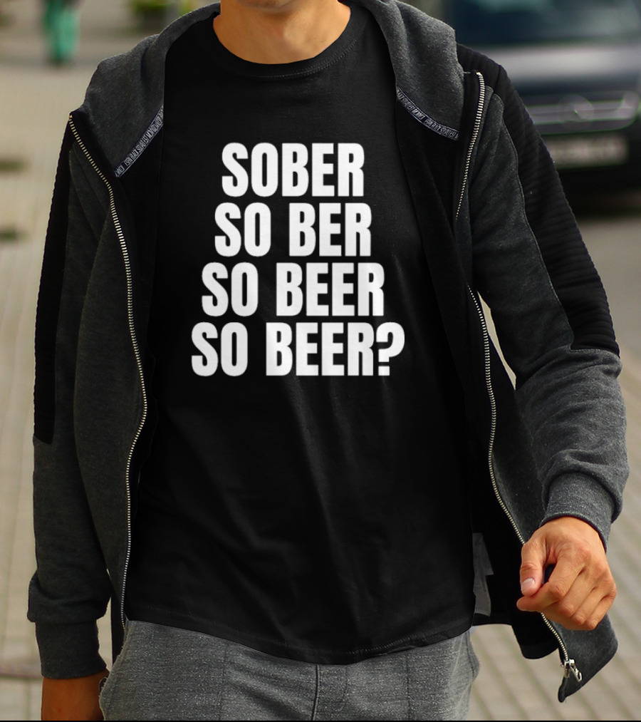 Sober So Ber So Beer So Beer Question Mark T-Shirt