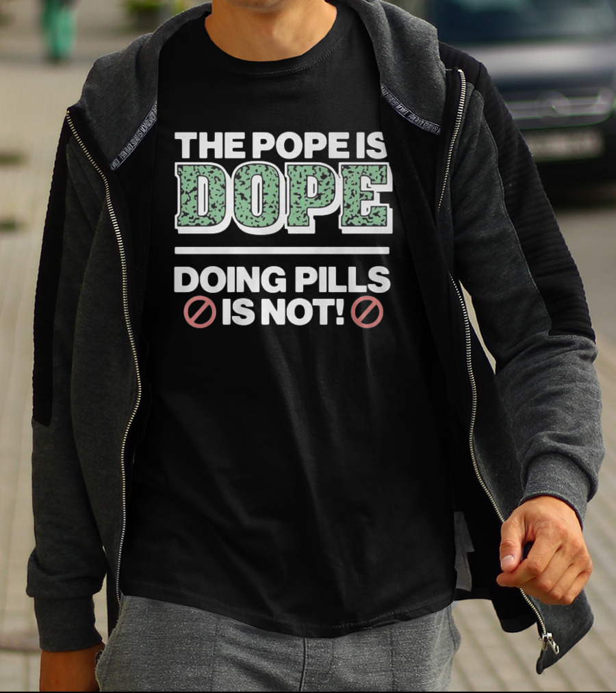 The Pope Is Dope Doing Pills Is Not T-Shirt