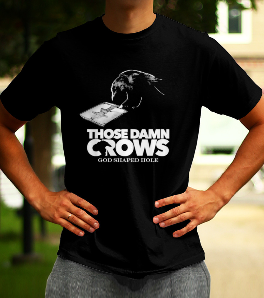 Those Damn Crows God Shaped Hole Bird Image T-Shirt