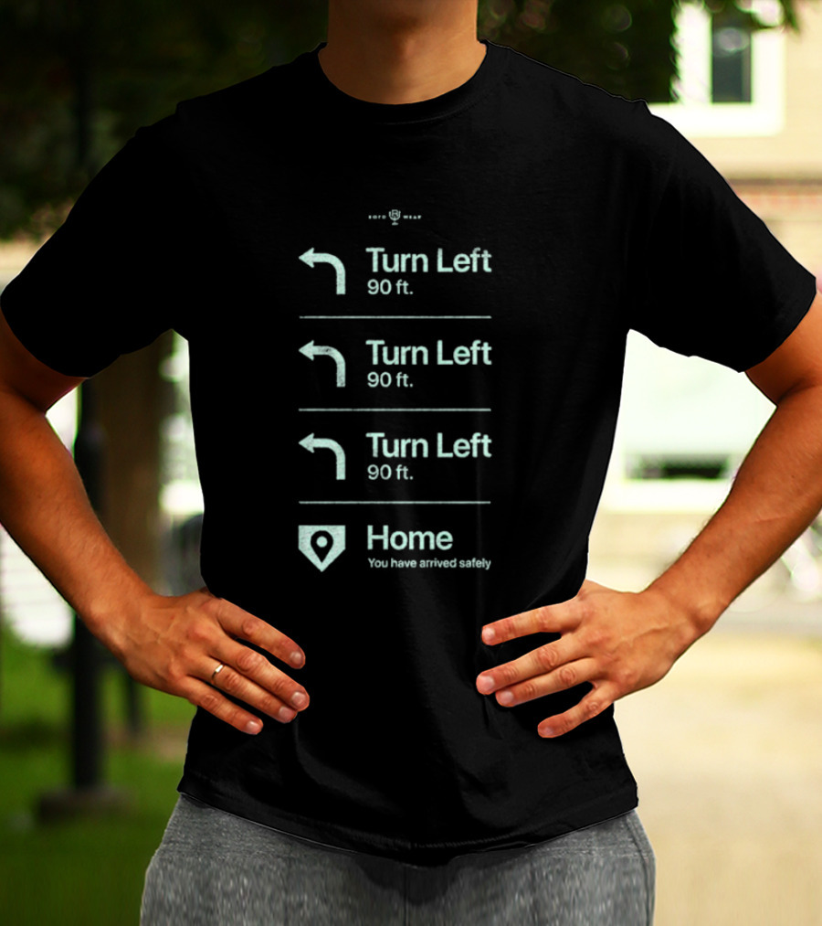 Turn Left 90 Ft You Have Arrived Safely Home T-Shirt